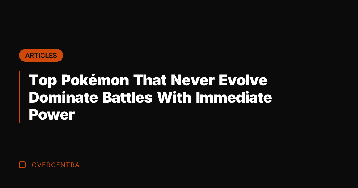 Top Pokémon That Never Evolve Dominate Battles With Immediate Power