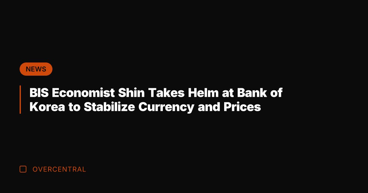 BIS Economist Shin Takes Helm at Bank of Korea to Stabilize Currency
