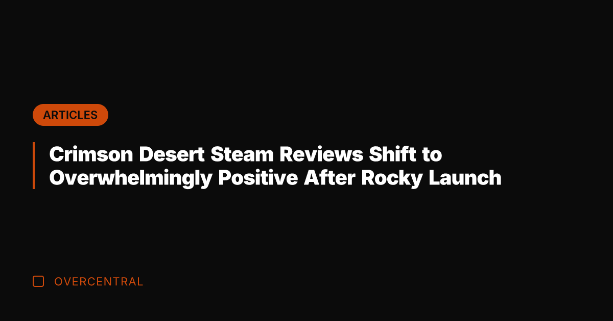 Crimson Desert Steam Reviews Shift to Overwhelmingly Positive After Rocky Launch