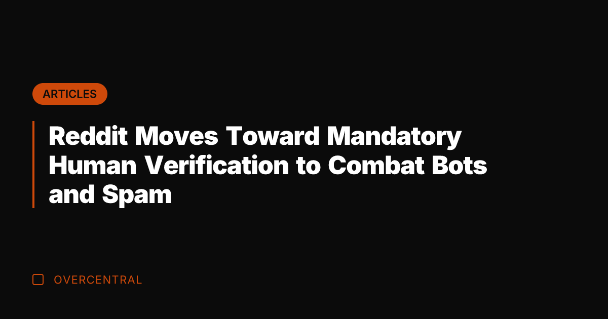 Reddit Moves Toward Mandatory Human Verification to Combat Bots and Spam