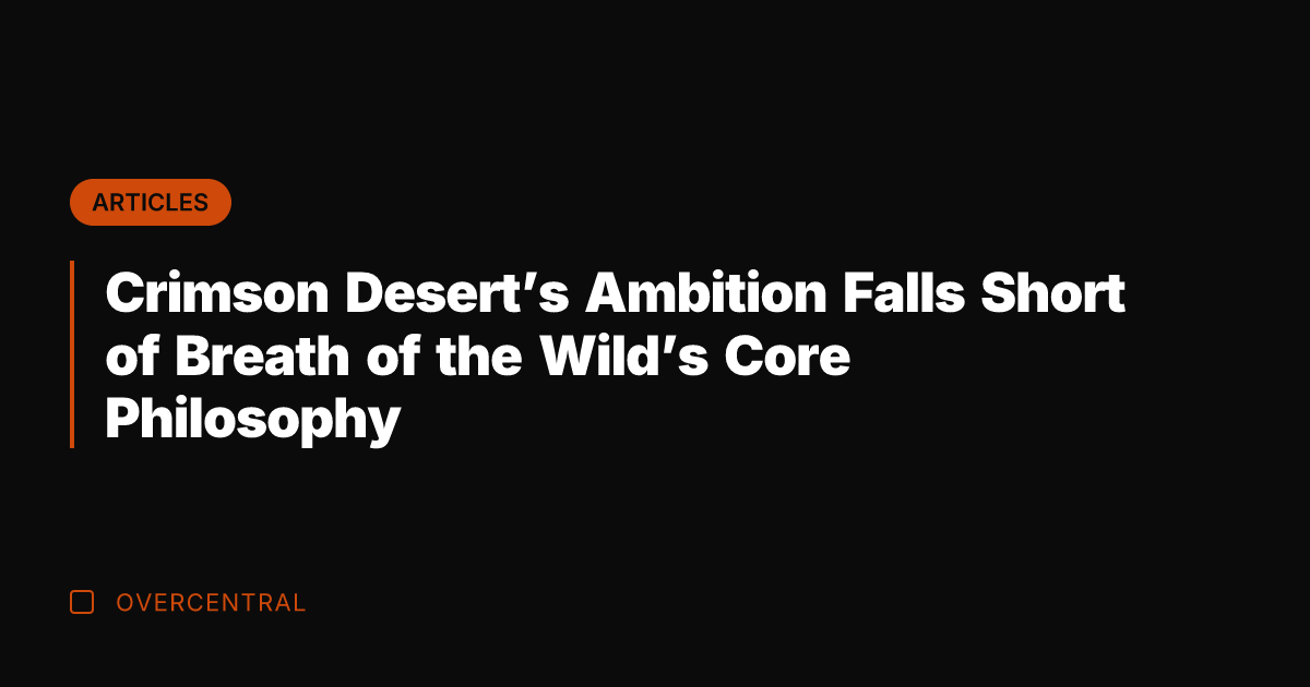 Crimson Desert's Ambition Falls Short of Breath of the Wild's Core Philosophy