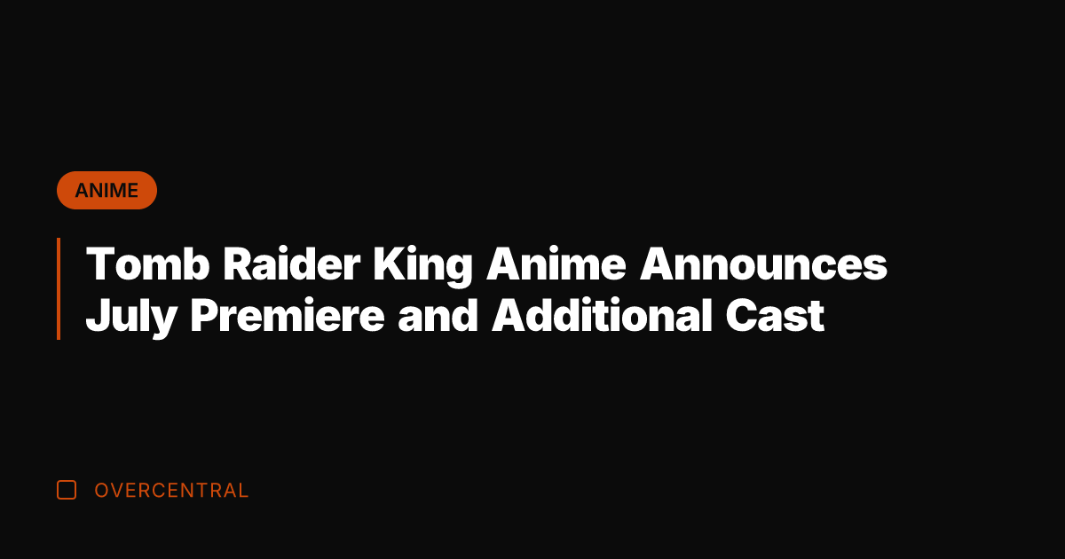 Tomb Raider King Anime Announces July Premiere and Additional Cast