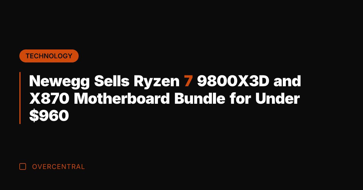 Newegg Sells Ryzen 7 9800X3D and X870 Motherboard Bundle for Under 0