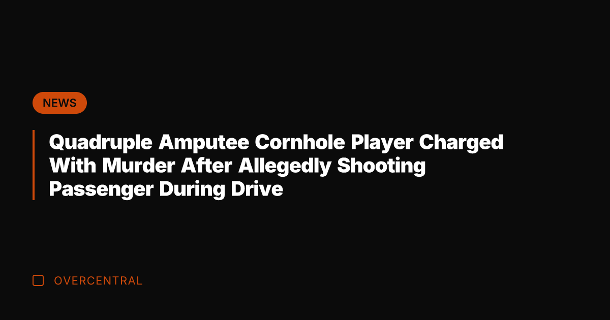 Quadruple Amputee Cornhole Player Charged With Murder After Allegedly Shooting Passenger During