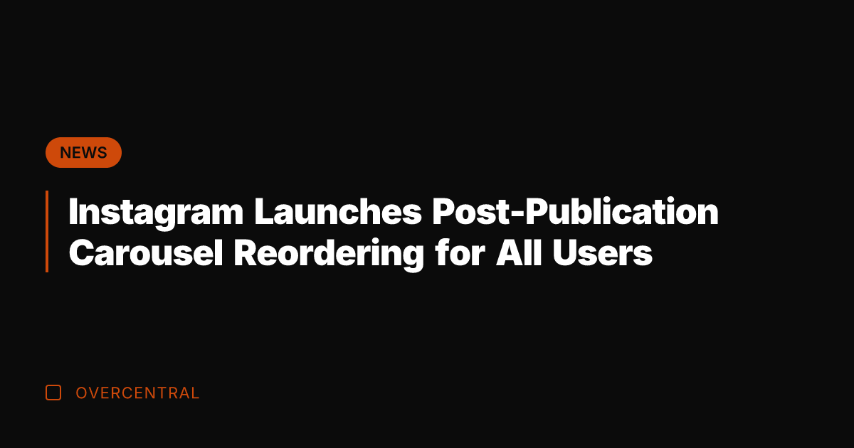 Instagram Launches Post-Publication Carousel Reordering for All Users