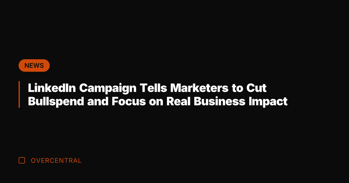 LinkedIn Campaign Tells Marketers to Cut Bullspend and Focus on Real Business