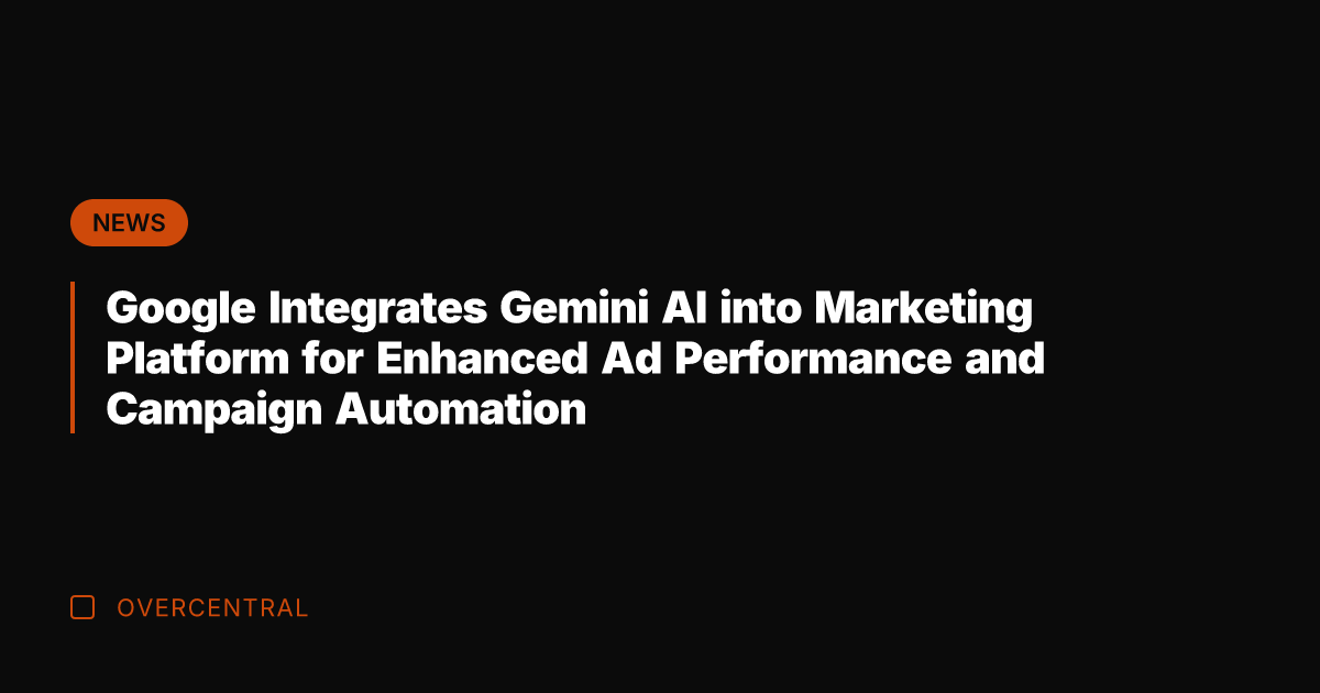 Google Integrates Gemini AI into Marketing Platform for Enhanced Ad Performance and