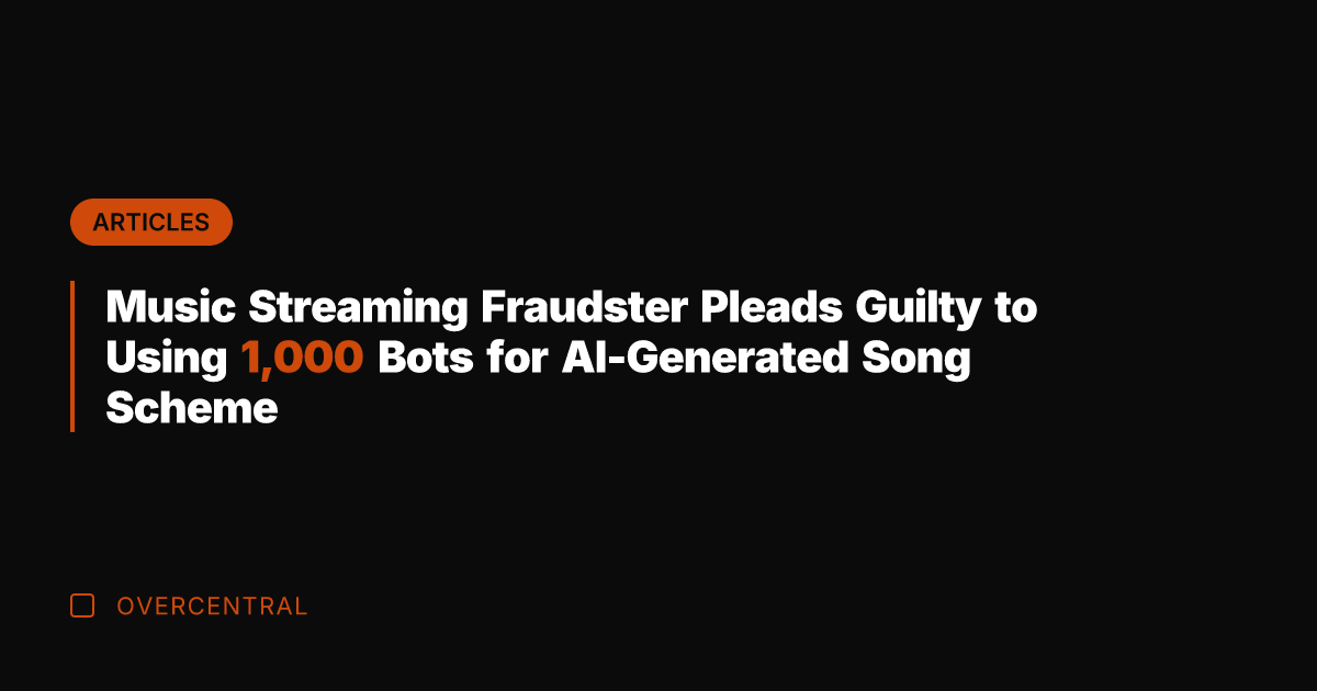 Music Streaming Fraudster Pleads Guilty to Using 1,000 Bots for AI-Generated Song