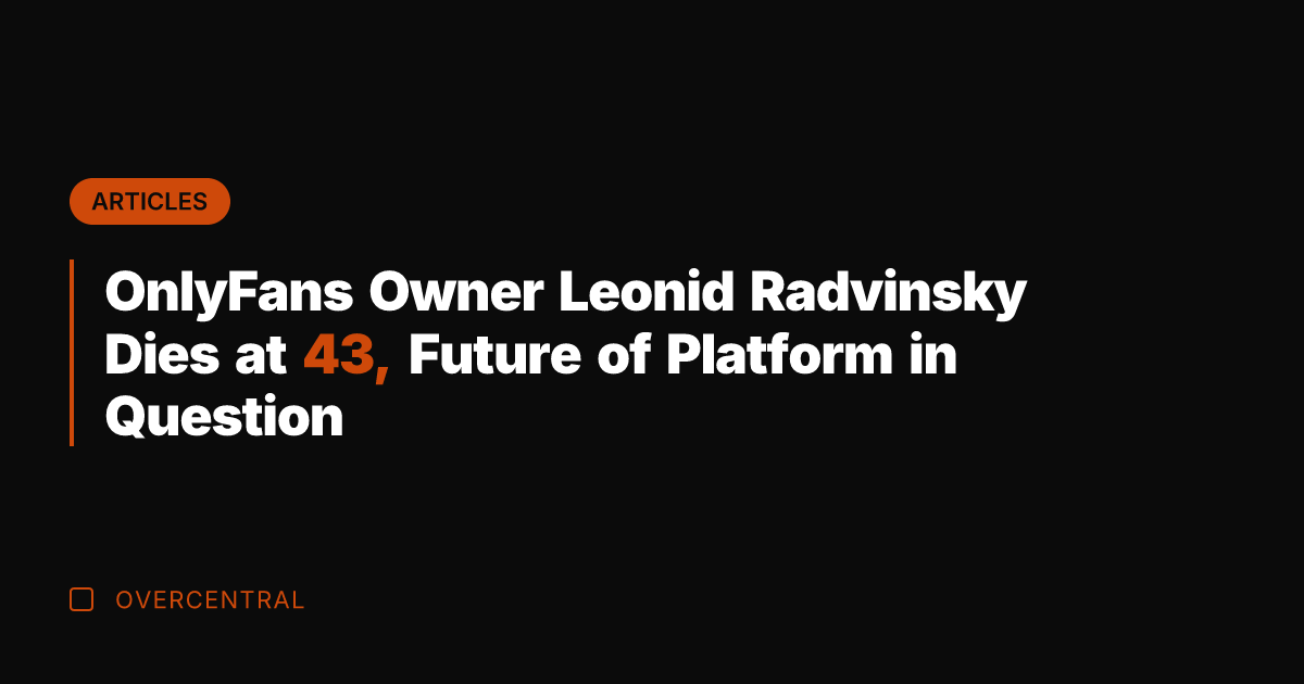 OnlyFans Owner Leonid Radvinsky Dies at 43, Future of Platform in Question