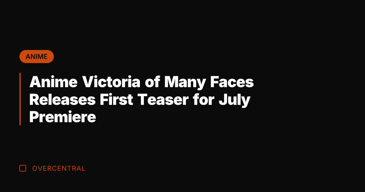 Anime Victoria of Many Faces Releases First Teaser for July Premiere