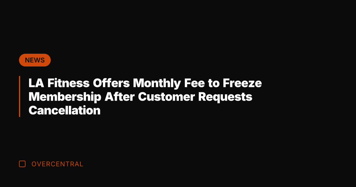 LA Fitness Offers Monthly Fee to Freeze Membership After Customer Requests Cancellation