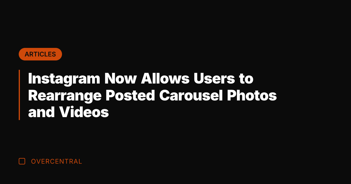 Instagram Now Allows Users to Rearrange Posted Carousel Photos and Videos