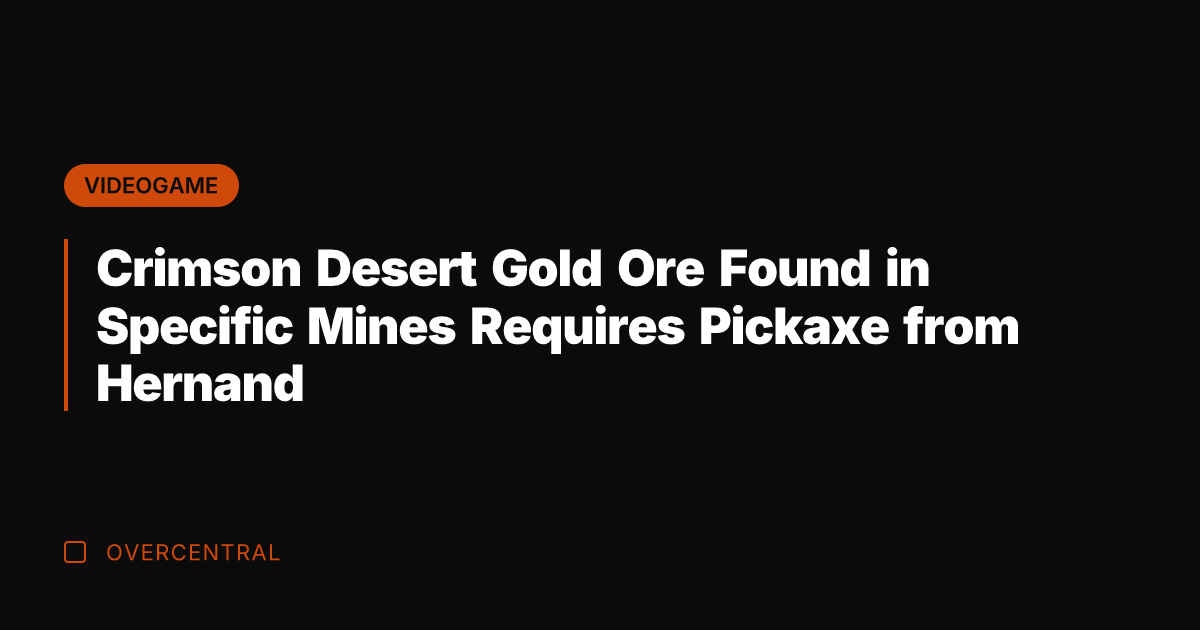 Crimson Desert Gold Ore Found in Specific Mines Requires Pickaxe from Hernand