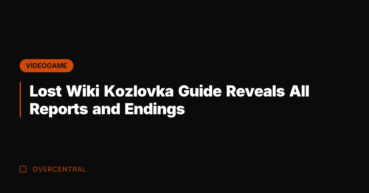 Lost Wiki Kozlovka Guide Reveals All Reports and Endings