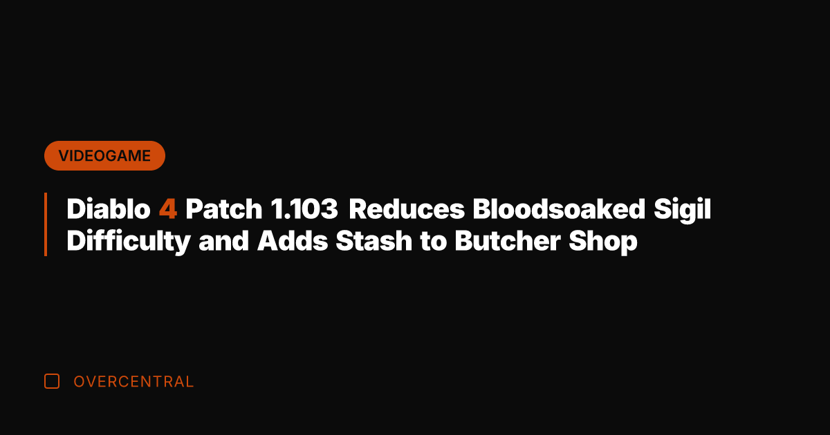 Diablo 4 Patch 1.103 Reduces Bloodsoaked Sigil Difficulty and Adds Stash to