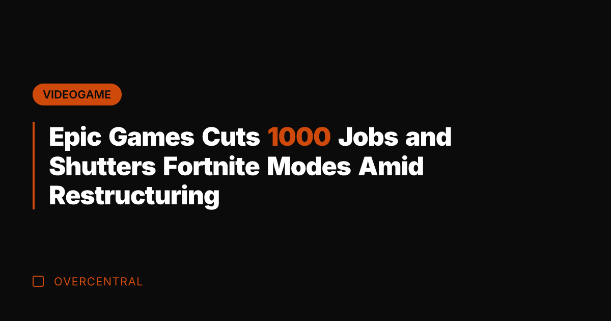 Epic Games Cuts 1000 Jobs and Shutters Fortnite Modes Amid Restructuring