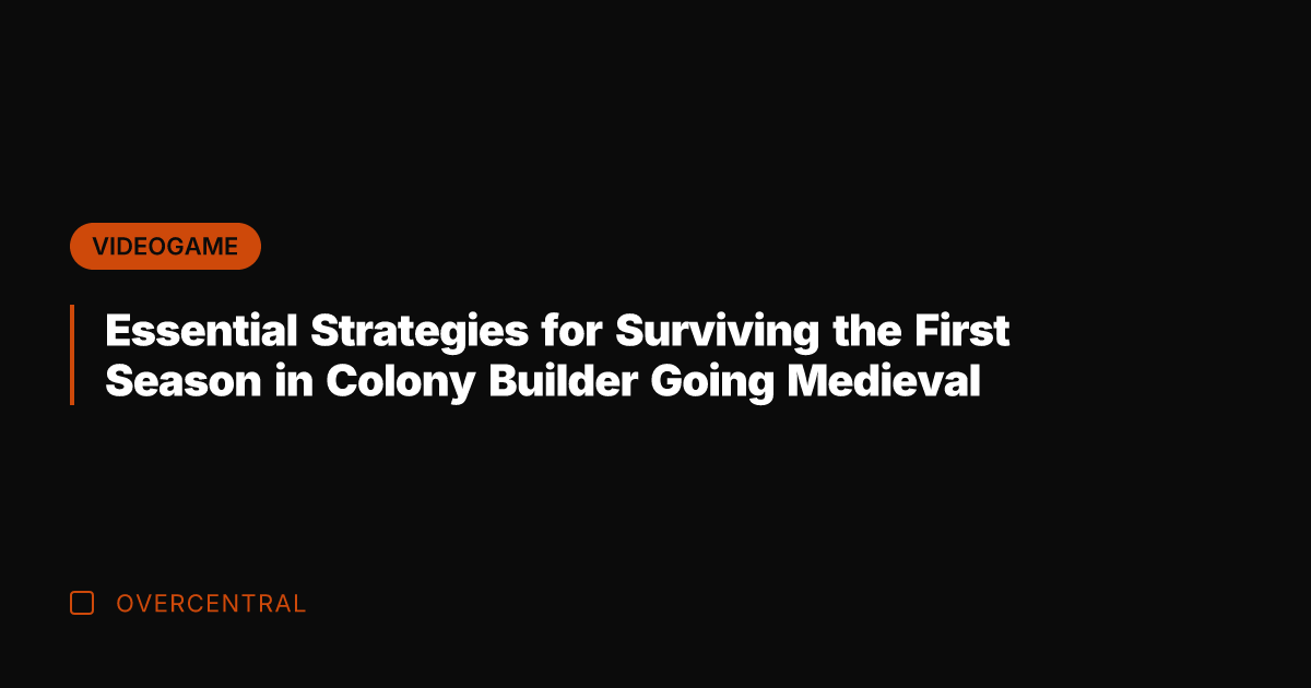 Essential Strategies for Surviving the First Season in Colony Builder Going Medieval