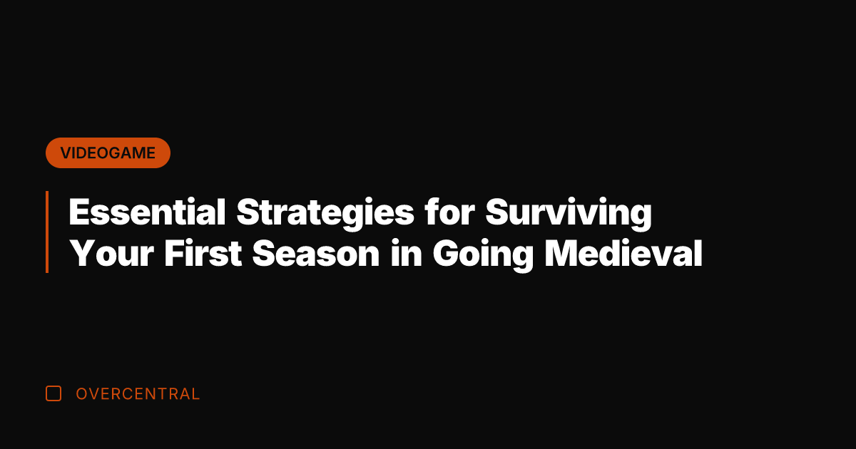 Essential Strategies for Surviving Your First Season in Going Medieval