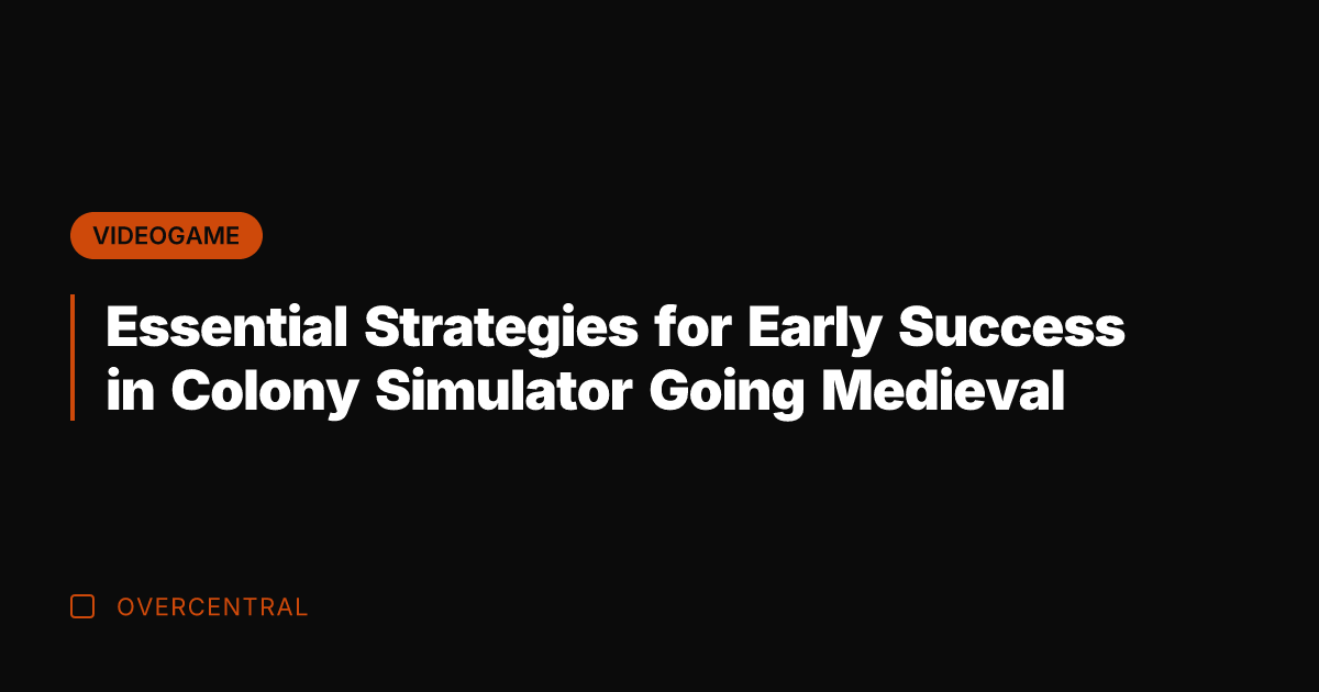 Essential Strategies for Early Success in Colony Simulator Going Medieval