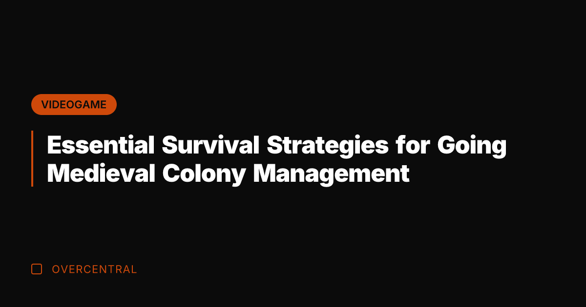 Essential Survival Strategies for Going Medieval Colony Management