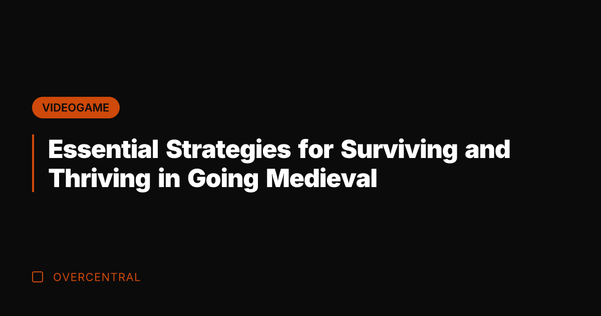 Essential Strategies for Surviving and Thriving in Going Medieval