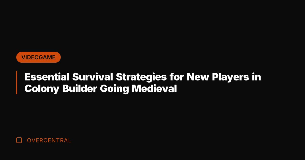 Essential Survival Strategies for New Players in Colony Builder Going Medieval