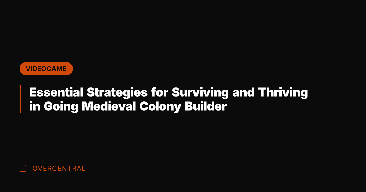 Essential Strategies for Surviving and Thriving in Going Medieval Colony Builder