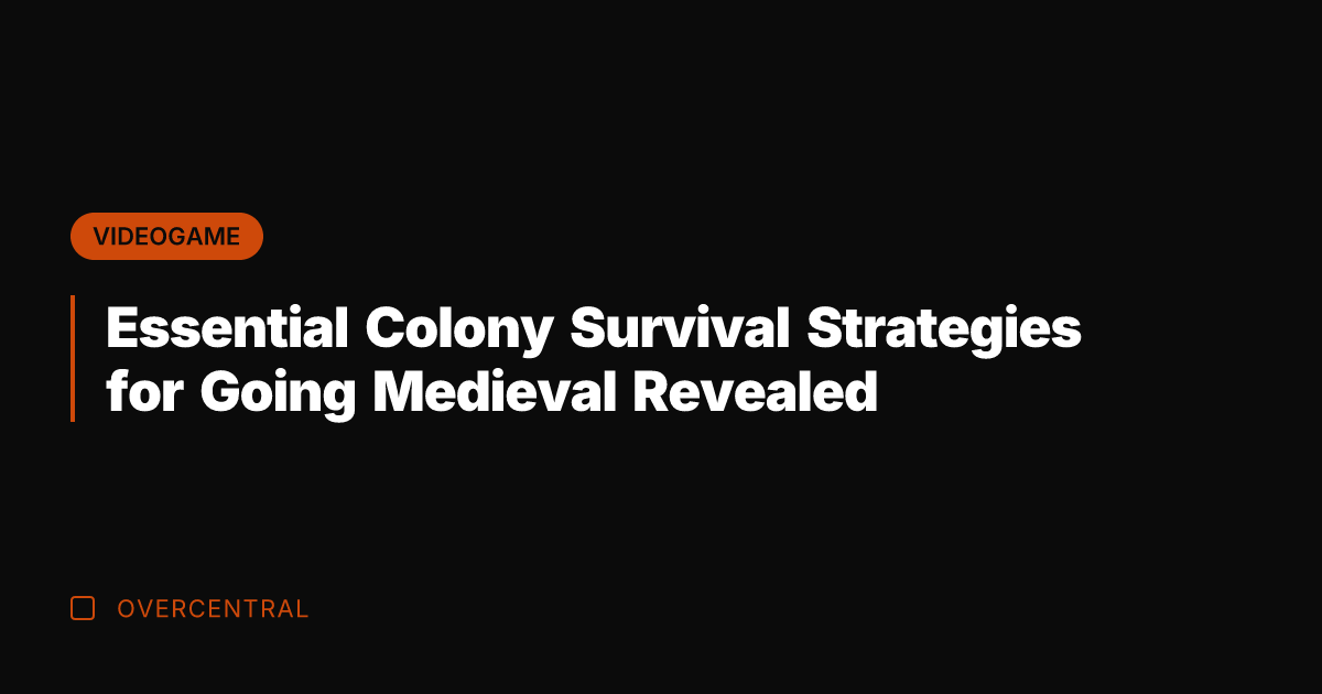 Essential Colony Survival Strategies for Going Medieval Revealed