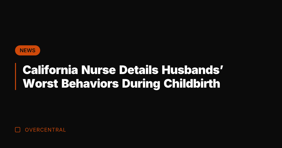 California Nurse Details Husbands' Worst Behaviors During Childbirth