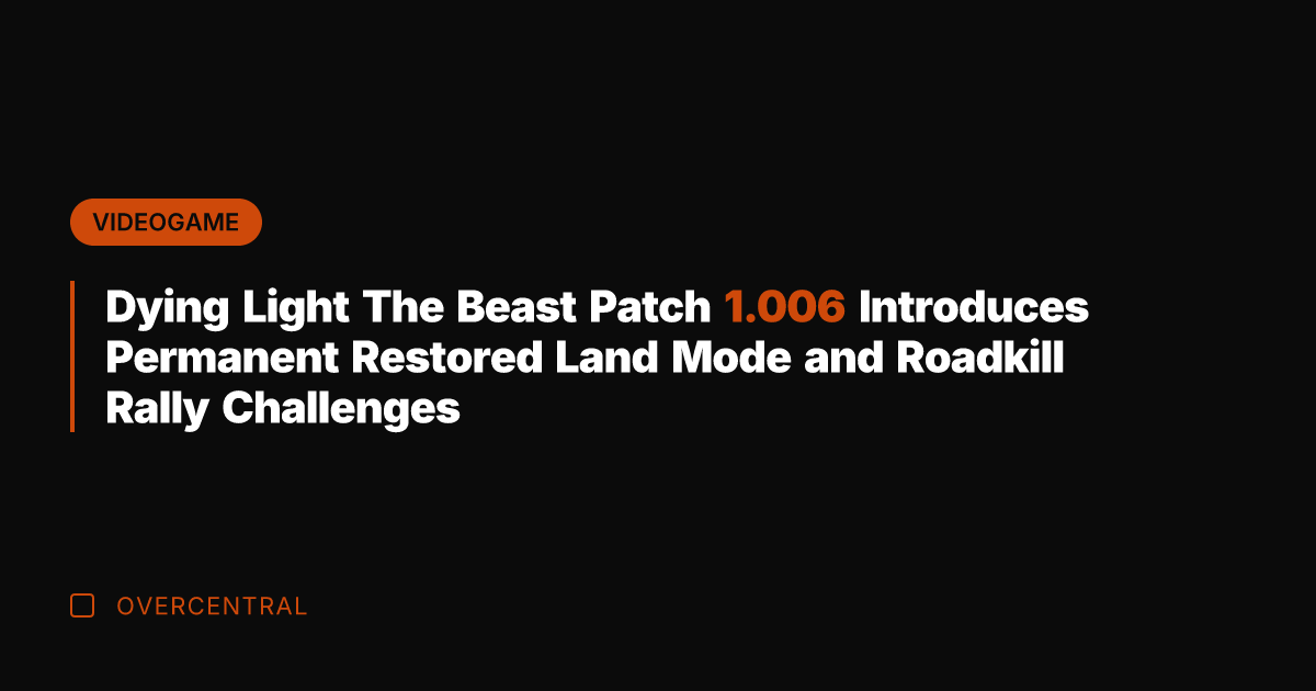Dying Light The Beast Patch 1.006 Introduces Permanent Restored Land Mode and