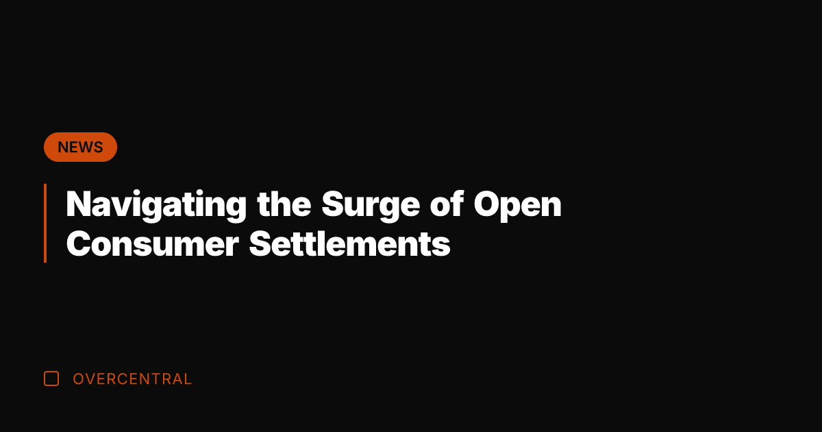 Navigating the Surge of Open Consumer Settlements