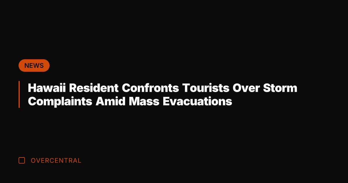 Hawaii Resident Confronts Tourists Over Storm Complaints Amid Mass Evacuations