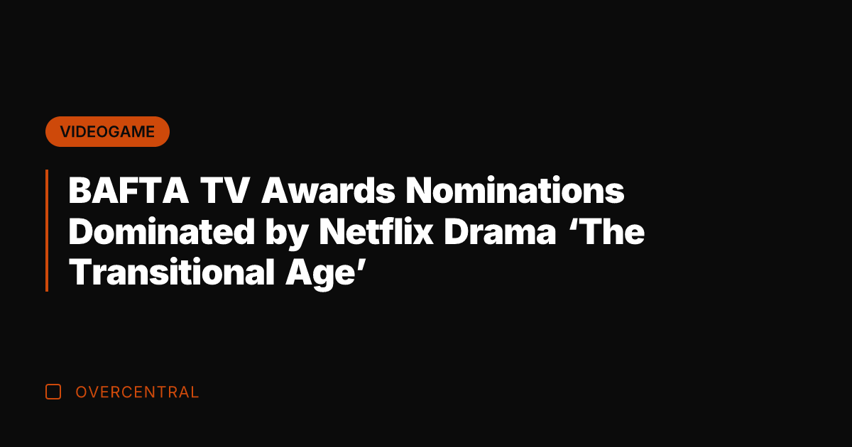 BAFTA TV Awards Nominations Dominated by Netflix Drama 'The Transitional Age'