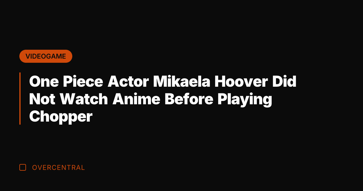 One Piece Actor Mikaela Hoover Did Not Watch Anime Before Playing Chopper