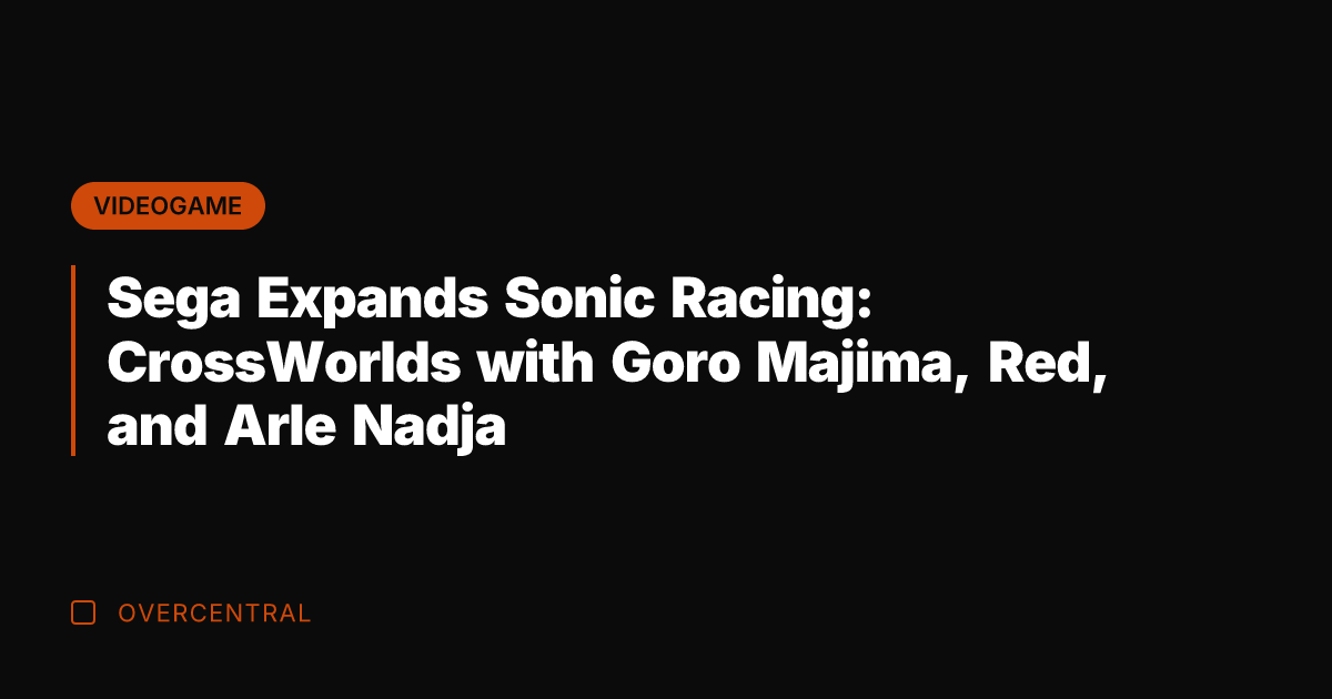 Sega Expands Sonic Racing: CrossWorlds with Goro Majima, Red, and Arle Nadja