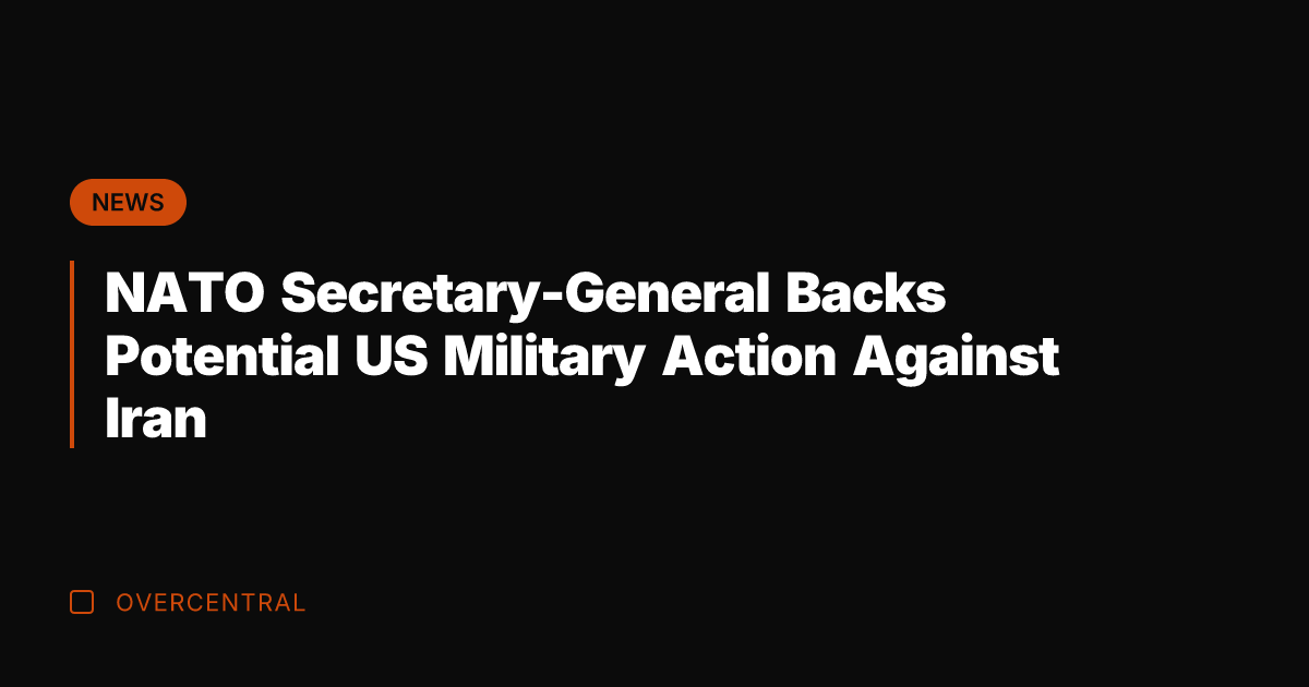 NATO Secretary-General Backs Potential US Military Action Against Iran