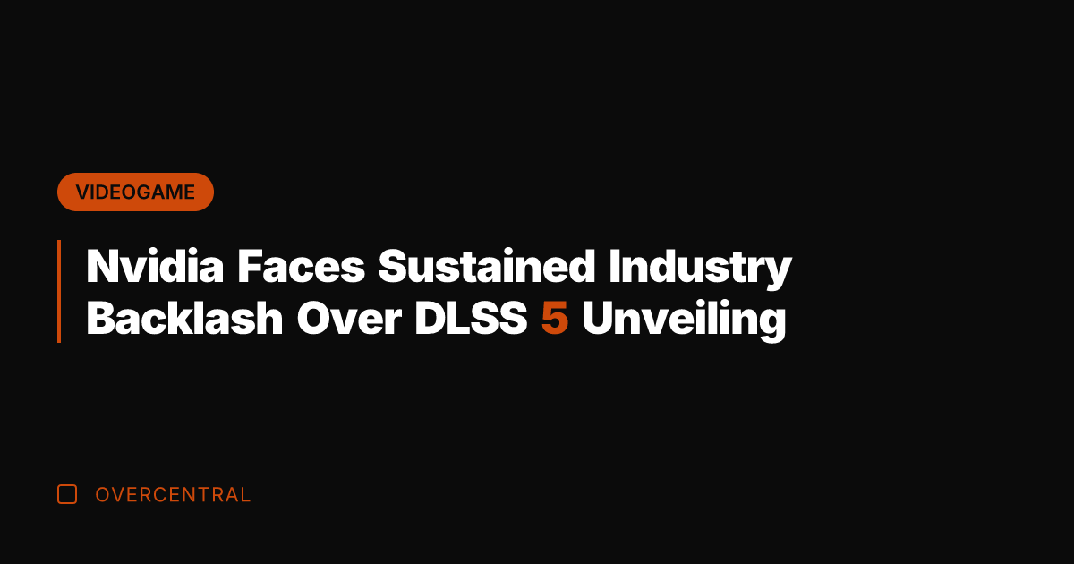 Nvidia Faces Sustained Industry Backlash Over DLSS 5 Unveiling