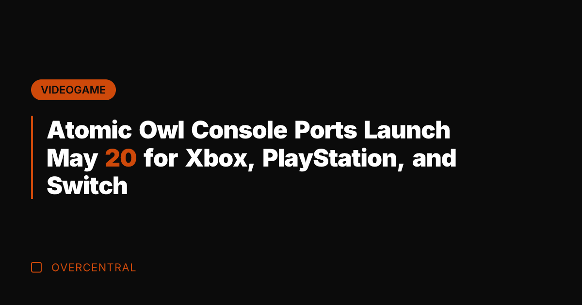 Atomic Owl Console Ports Launch May 20 for Xbox, PlayStation, and Switch