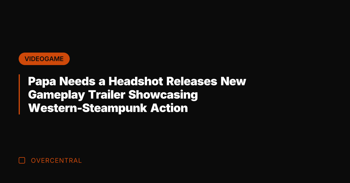Papa Needs a Headshot Releases New Gameplay Trailer Showcasing Western-Steampunk Action