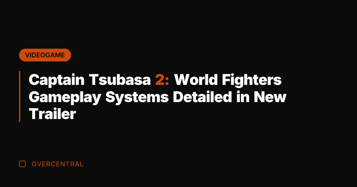 Captain Tsubasa 2: World Fighters Gameplay Systems Detailed in New Trailer