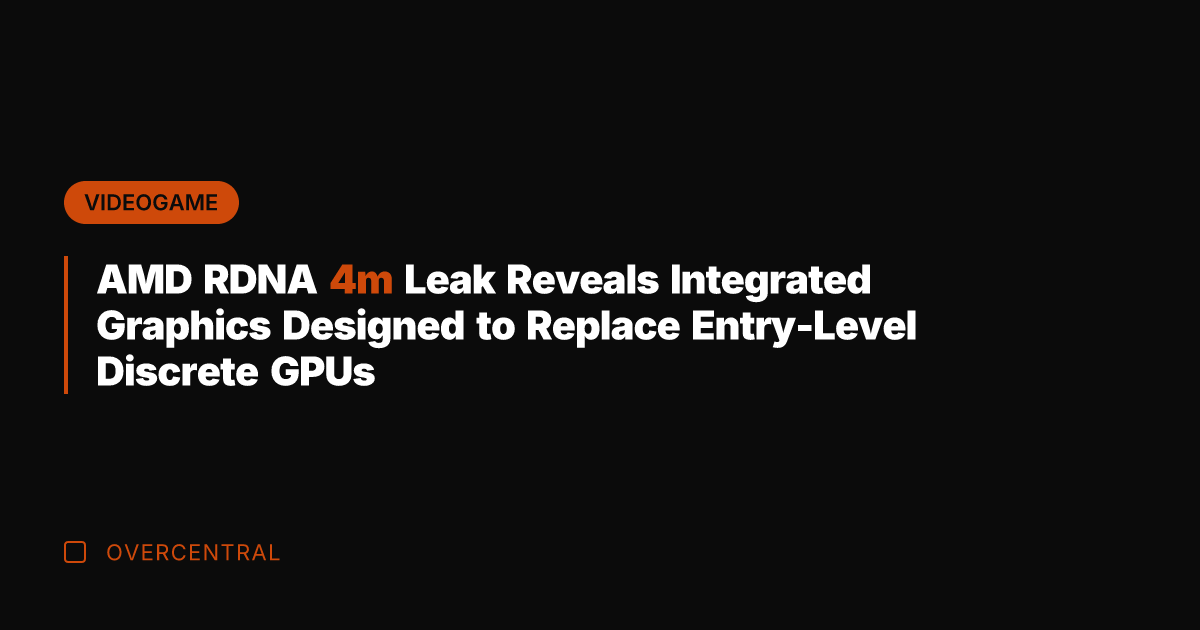 AMD RDNA 4m Leak Reveals Integrated Graphics Designed to Replace Entry-Level Discrete
