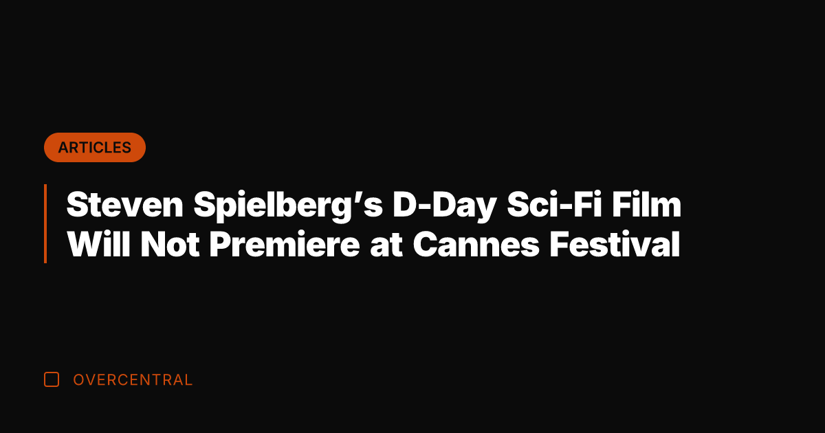 Steven Spielberg's D-Day Sci-Fi Film Will Not Premiere at Cannes Festival