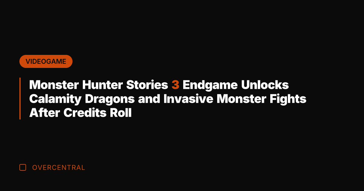 Monster Hunter Stories 3 Endgame Unlocks Calamity Dragons and Invasive Monster Fights