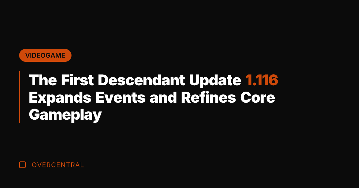 The First Descendant Update 1.116 Expands Events and Refines Core Gameplay