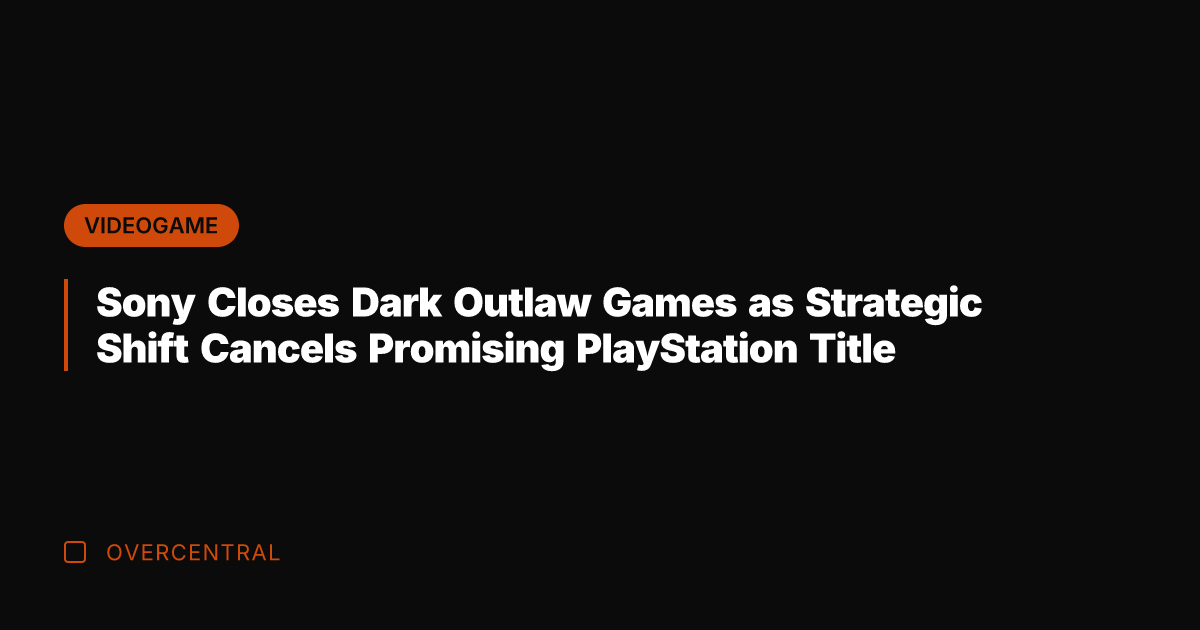 Sony Closes Dark Outlaw Games as Strategic Shift Cancels Promising PlayStation Title