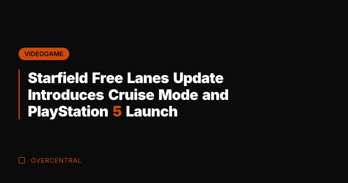 Starfield Free Lanes Update Introduces Cruise Mode and PlayStation 5 Launch