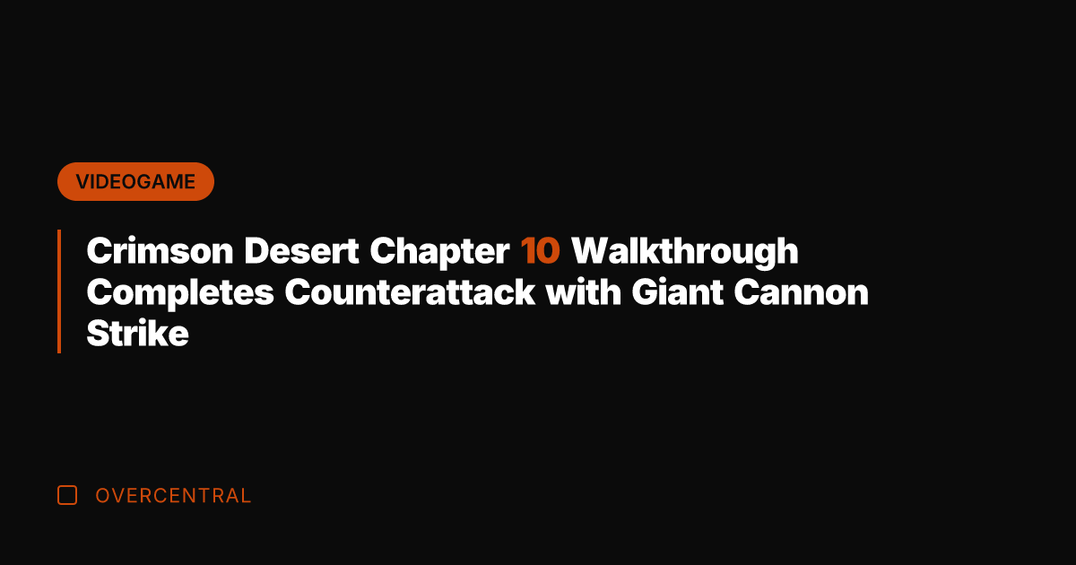 Crimson Desert Chapter 10 Walkthrough Completes Counterattack with Giant Cannon Strike