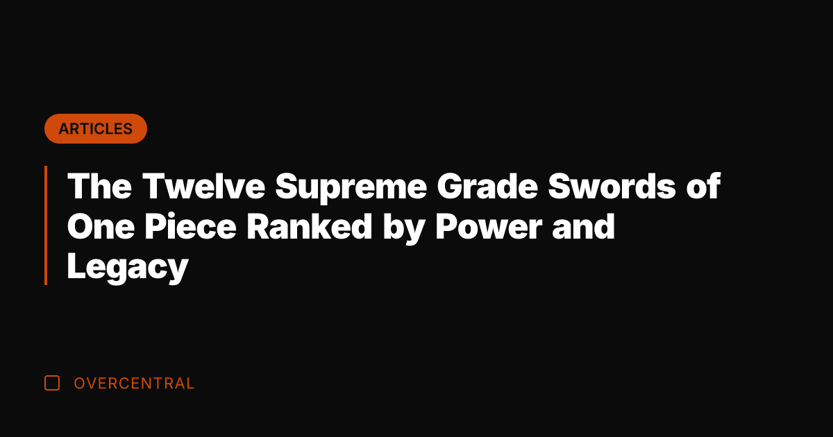 The Twelve Supreme Grade Swords of One Piece Ranked by Power and