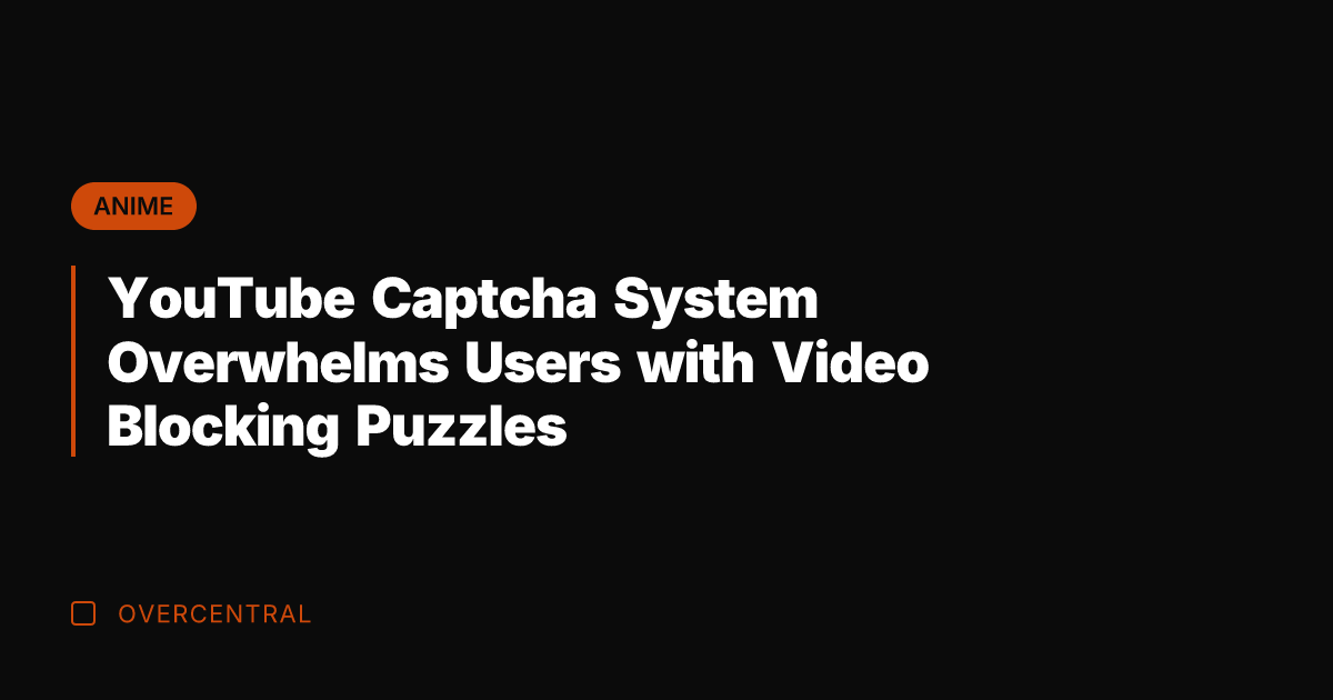 YouTube Captcha System Overwhelms Users with Video Blocking Puzzles