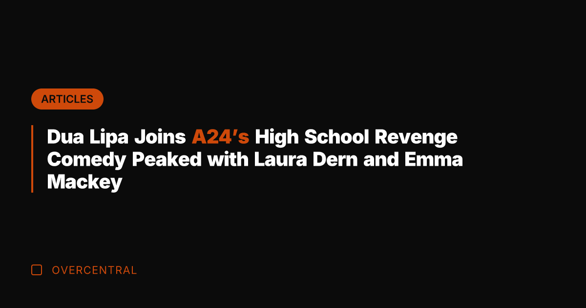 Dua Lipa Joins A24's High School Revenge Comedy Peaked with Laura Dern